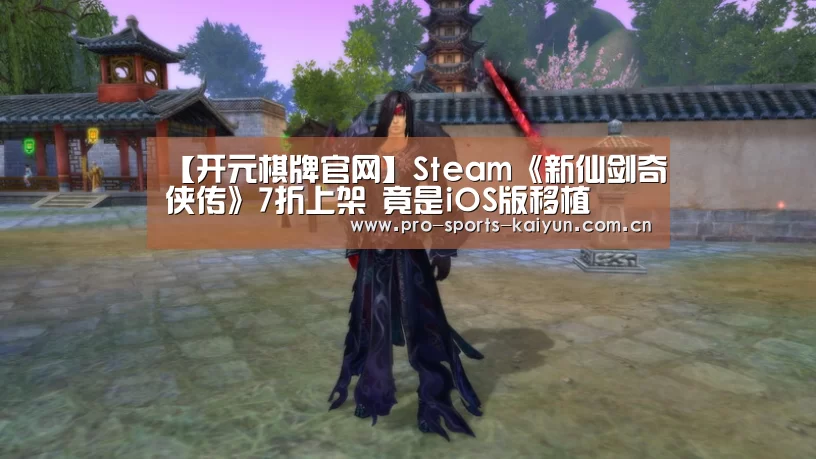 【开元棋牌官网】Steam《新仙剑奇侠传》7折上架 竟是iOS版移植